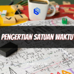 Pengertian Satuan Waktu: Fungsi, Jenis, Konversi, dan Contoh Soal Lengkap